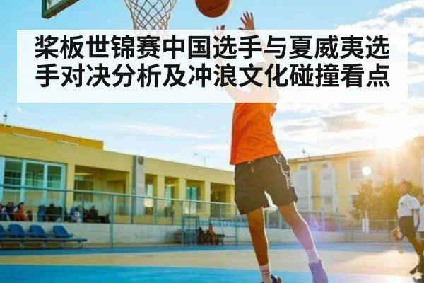 桨板世锦赛中国选手与夏威夷选手对决分析及冲浪文化碰撞看点
