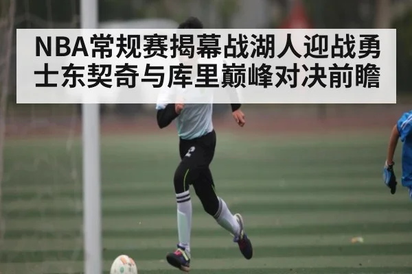 NBA常规赛揭幕战湖人迎战勇士东契奇与库里巅峰对决前瞻